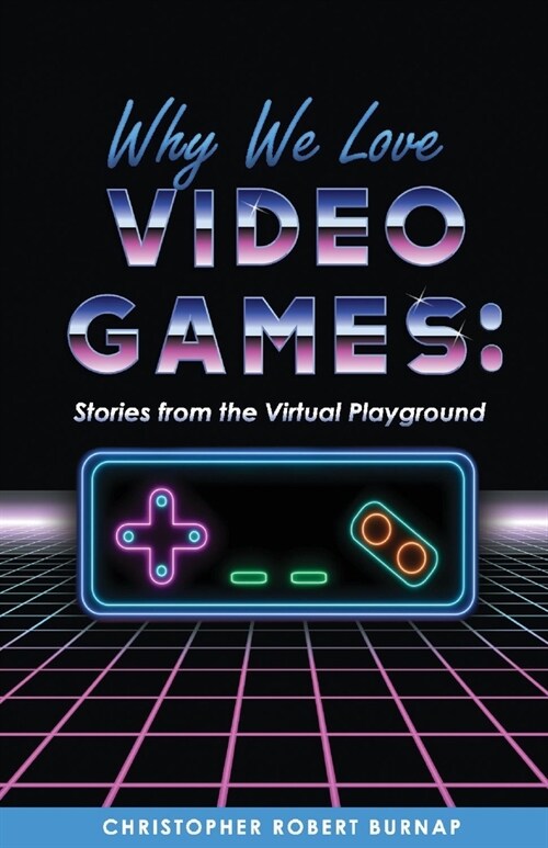 Why We Love Video Games: Stories from the Virtual Playground (Paperback)