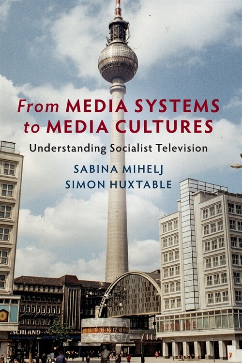 From Media Systems to Media Cultures : Understanding Socialist Television (Paperback)