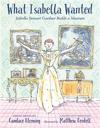 What Isabella wanted :Isabella Stewart Gardner builds a museum 