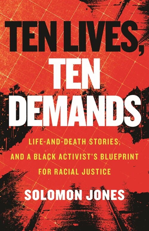 Ten Lives, Ten Demands: Life-And-Death Stories, and a Black Activists Blueprint for Racial Justice (Hardcover)