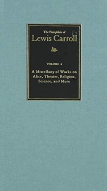 The Complete Pamphlets of Lewis Carroll: A Miscellany of Works on Alice, Theatre, Religion, Science, and Morevolume 6 (Hardcover)