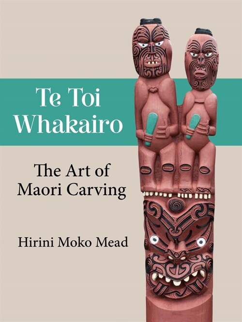 Te Toi Whakairo: The Art of Maori Carving (Paperback)