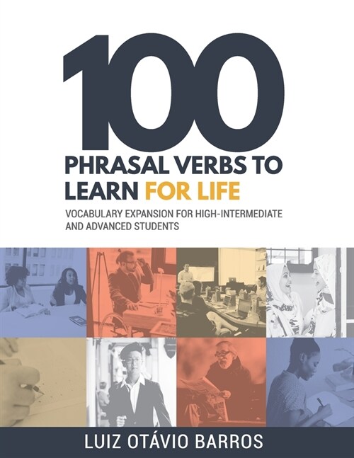 100 Phrasal Verbs to Learn for Life: Vocabulary Expansion for High-Intermediate and Advanced Students (Paperback)