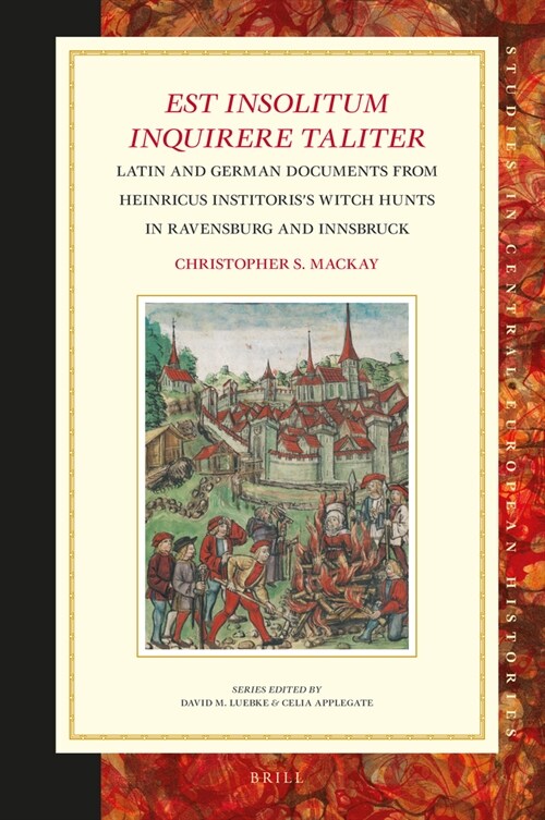 Est Insolitum Inquirere Taliter: Latin and German Documents from Heinricus Institoriss Witch Hunts in Ravensburg and Innsbruck (Hardcover)