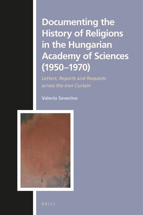 Documenting the History of Religions in the Hungarian Academy of Sciences (1950‒1970): Letters, Reports and Requests Across the Iron Curtain (Hardcover)