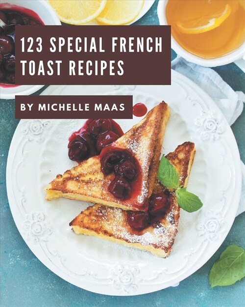 123 Special French Toast Recipes: French Toast Cookbook - Your Best Friend Forever (Paperback)