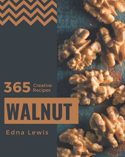 365 Creative Walnut Recipes: The Best Walnut Cookbook on Earth (Paperback)