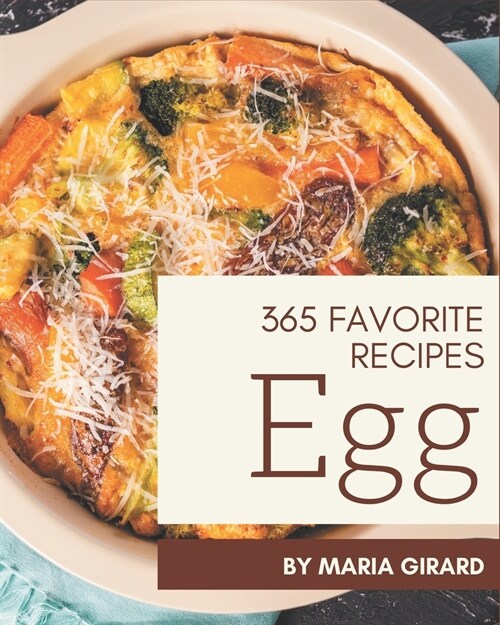 365 Favorite Egg Recipes: Happiness is When You Have an Egg Cookbook! (Paperback)