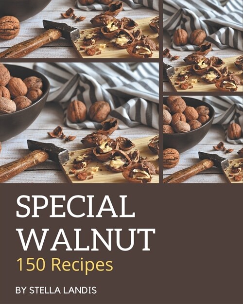 150 Special Walnut Recipes: From The Walnut Cookbook To The Table (Paperback)