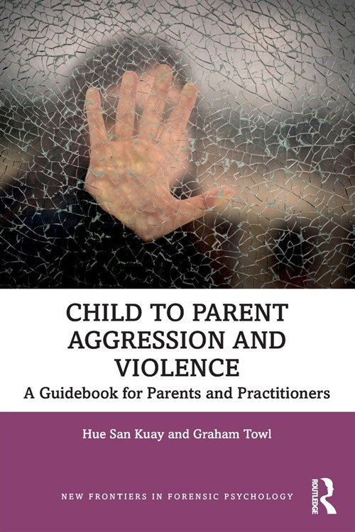 Child to Parent Aggression and Violence : A Guidebook for Parents and Practitioners (Paperback)