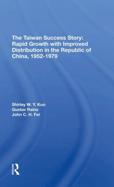 The Taiwan Success Story : Rapid Growith With Improved Distribution In The Republic Of China, 19521979 (Hardcover)