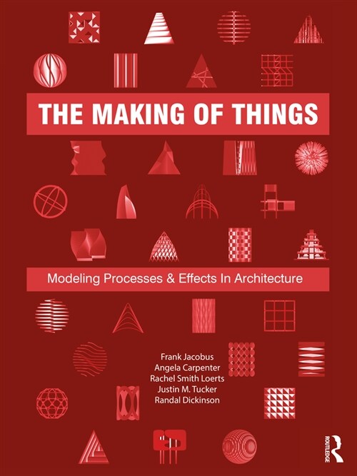The Making of Things : Modeling Processes and Effects in Architecture (Paperback)