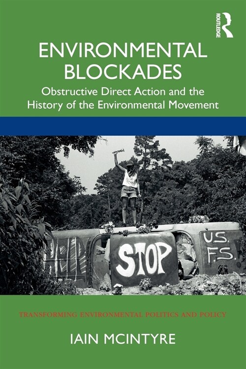 Environmental Blockades : Obstructive Direct Action and the History of the Environmental Movement (Paperback)