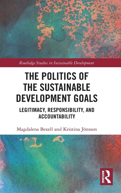 The Politics of the Sustainable Development Goals : Legitimacy, Responsibility, and Accountability (Hardcover)