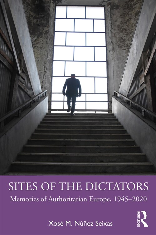 Sites of the Dictators : Memories of Authoritarian Europe, 1945–2020 (Paperback)