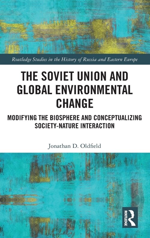 The Soviet Union and Global Environmental Change : Modifying the Biosphere and Conceptualizing Society-Nature Interaction (Hardcover)