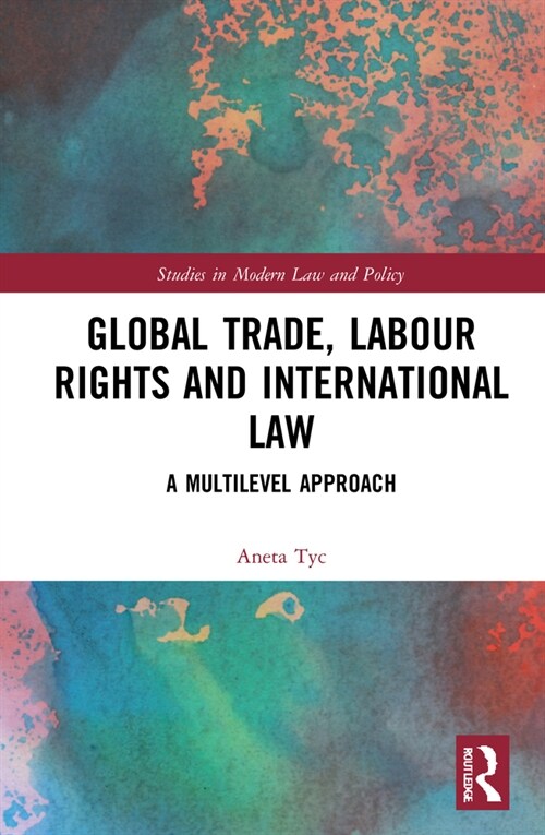 Global Trade, Labour Rights and International Law : A Multilevel Approach (Hardcover)