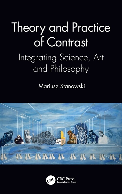 Theory and Practice of Contrast : Integrating Science, Art and Philosophy (Hardcover)