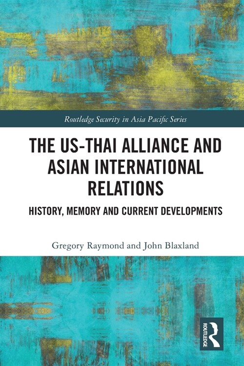 The US-Thai Alliance and Asian International Relations : History, Memory and Current Developments (Paperback)