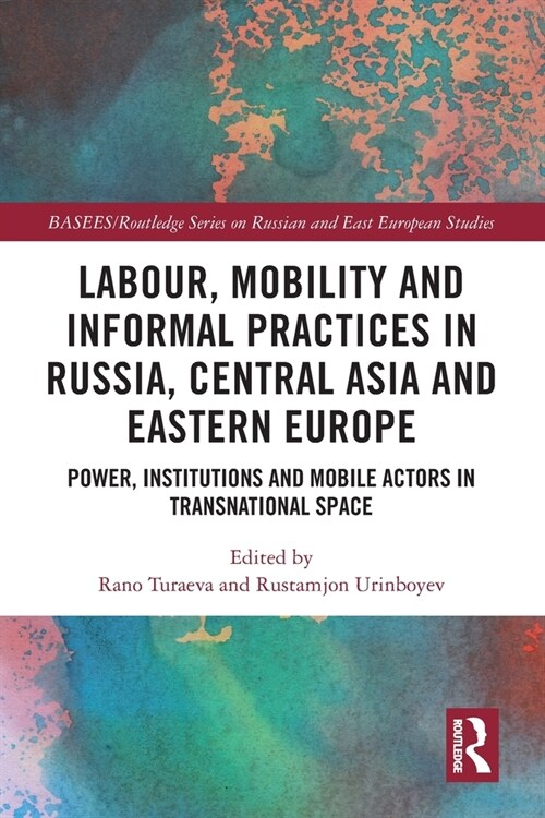 Labour, Mobility and Informal Practices in Russia, Central Asia and Eastern Europe : Power, Institutions and Mobile Actors in Transnational Space (Paperback)