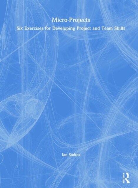 Micro-Projects : Six Exercises for Developing Project and Team Skills (Hardcover)