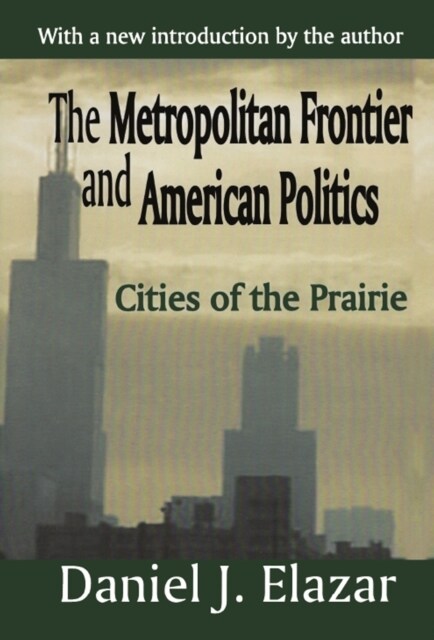 The Metropolitan Frontier and American Politics : Cities of the Prairie (Hardcover)