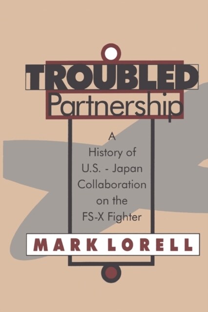 Troubled Partnership : History of US-Japan Collaboration on the FS-X Fighter (Hardcover)