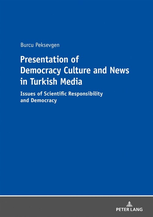 Presentation of Democracy Culture and News in Turkish Media: Issues of Scientific Responsibility and Democracy (Paperback)