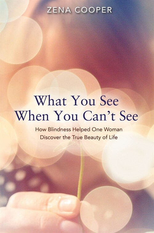 What You See When You Cant See: How Blindness Helped One Woman Discover the True Beauty of Life (Paperback)