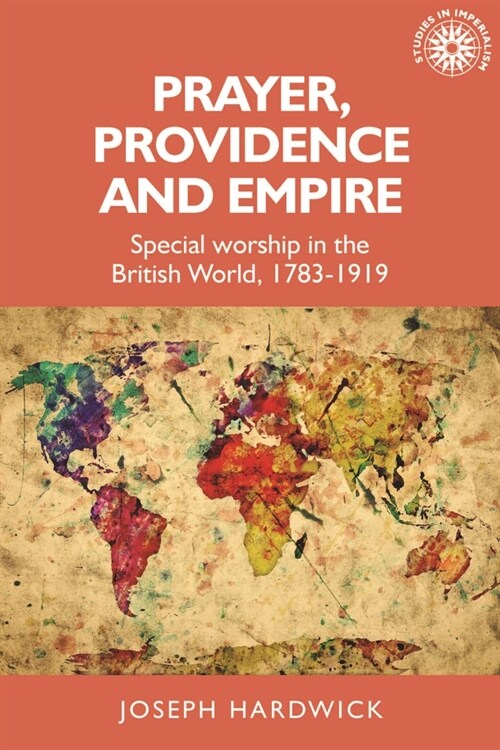 Prayer, Providence and Empire : Special Worship in the British World, 1783-1919 (Hardcover)