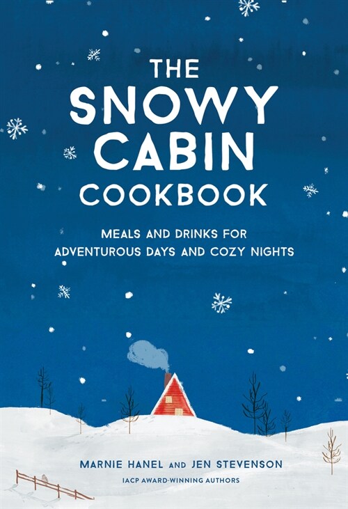 The Snowy Cabin Cookbook: Meals and Drinks for Adventurous Days and Cozy Nights (Hardcover)