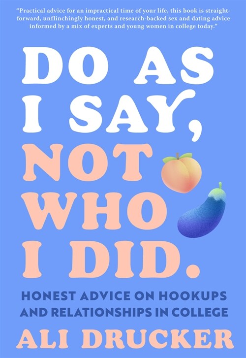 Do as I Say, Not Who I Did: Honest Advice on Hookups and Relationships in College (Paperback)