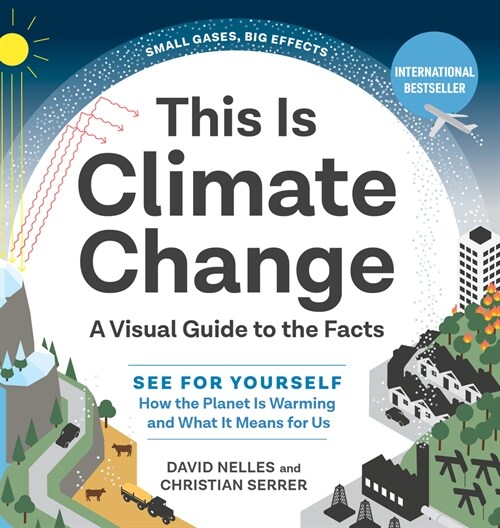 This Is Climate Change: A Visual Guide to the Facts - See for Yourself How the Planet Is Warming and What It Means for Us (Hardcover)