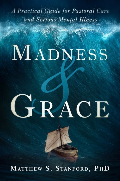 Madness and Grace: A Practical Guide for Pastoral Care and Serious Mental Illness (Paperback)