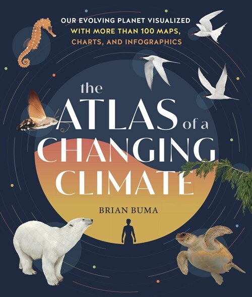 The Atlas of a Changing Climate: Our Evolving Planet Visualized with More Than 100 Maps, Charts, and Infographics (Hardcover)