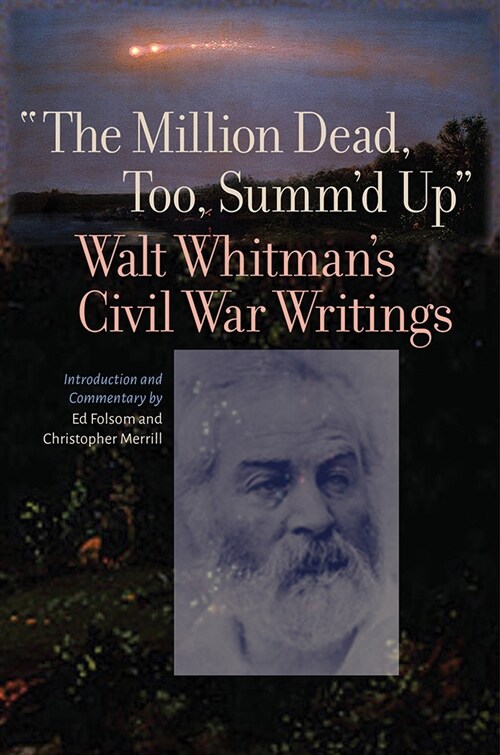 The Million Dead, Too, Summd Up: Walt Whitmans Civil War Writings (Paperback)