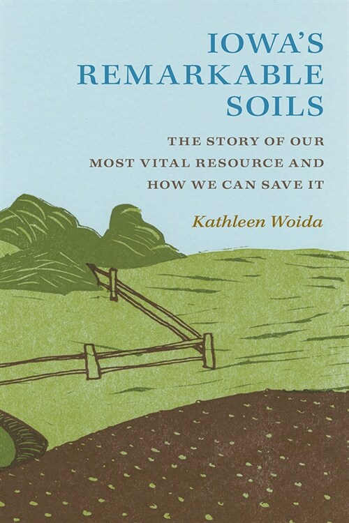 Iowas Remarkable Soils: The Story of Our Most Vital Resource and How We Can Save It (Paperback)