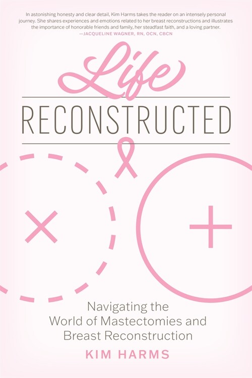 Life Reconstructed: Navigating the World of Mastectomies and Breast Reconstruction (Paperback)