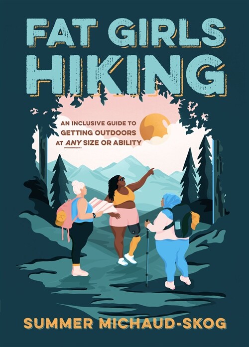 Fat Girls Hiking: An Inclusive Guide to Getting Outdoors at Any Size or Ability (Paperback)