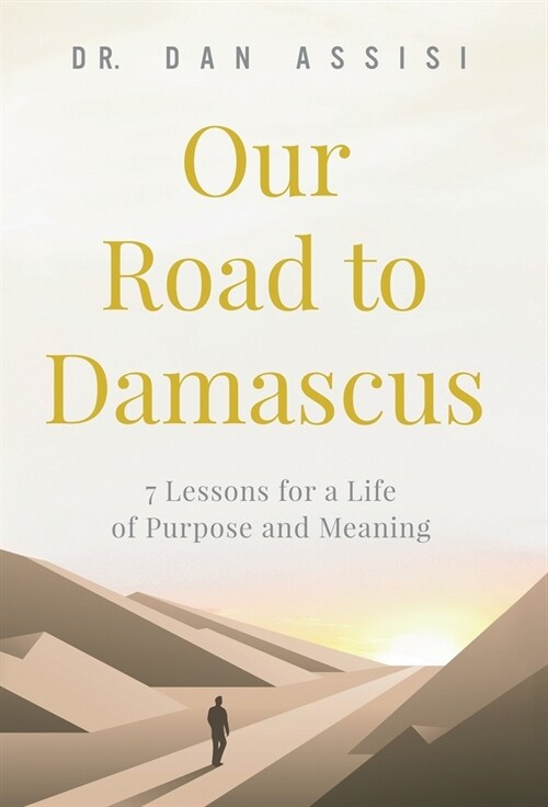 Our Road to Damascus: 7 Lessons for a Life of Purpose and Meaning (Hardcover)