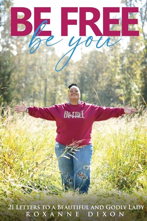 Be Free. Be You: 21 Letters to a Beautiful and Godly Lady (Paperback)