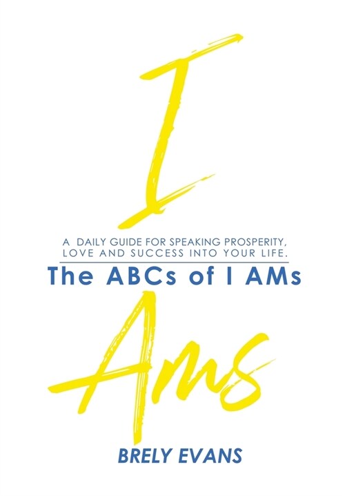Brely Evans Presents The ABCs of I AMs: A Daily Guide for Speaking Prosperity, Love and Success Into Your Life (Paperback)