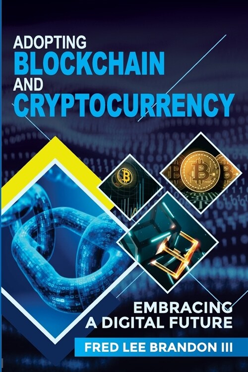 Adopting Blockchain and Cryptocurrency: Embracing a Digital Future (Paperback)