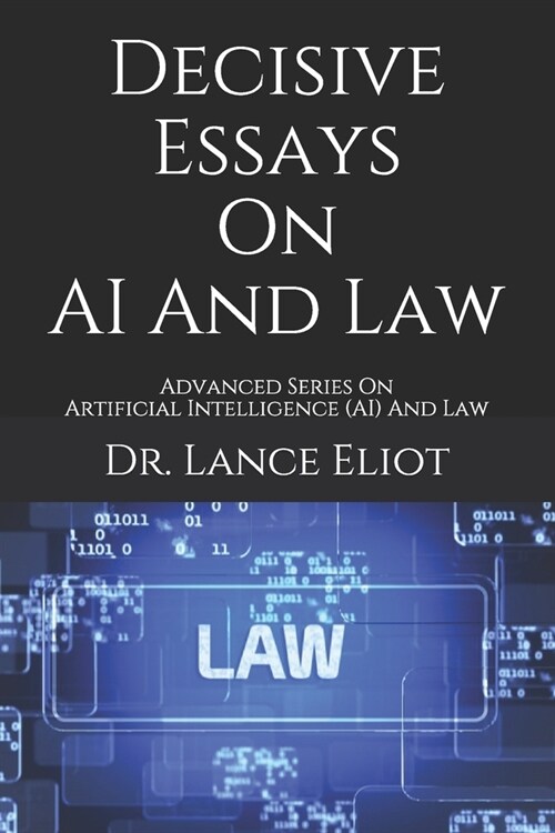 Decisive Essays On AI And Law: Advanced Series On Artificial Intelligence (AI) And Law (Paperback)