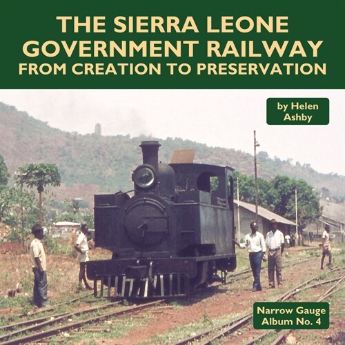 The Sierra Leone Government Railway : From Creation to Preservation (Hardcover)