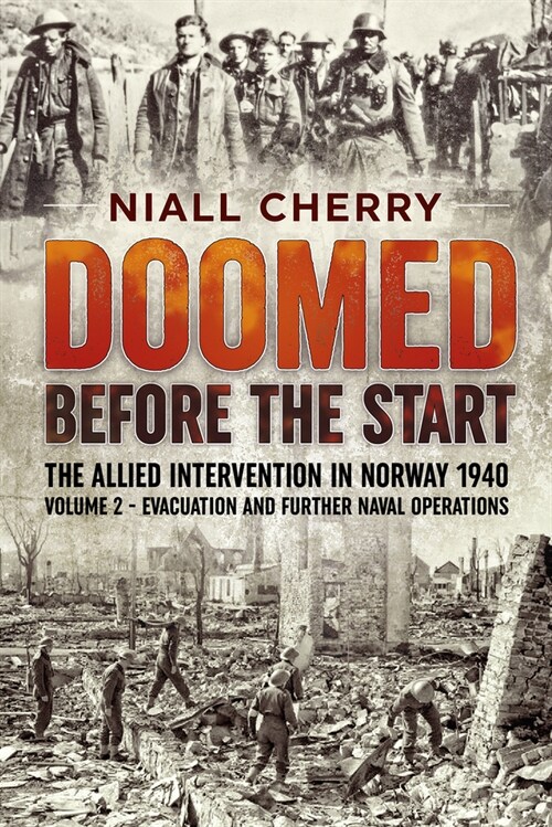 Doomed Before the Start : The Allied Intervention in Norway 1940 Volume 2 Evacuation and Further Naval Operations (Paperback)