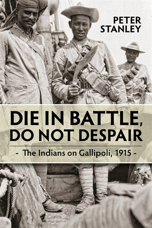 Die in Battle, Do Not Despair : The Indians on Gallipoli 1915 (Paperback)