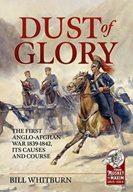 Dust of Glory : The First Anglo-Afghan War 1839-1842, its Causes and Course (Paperback)