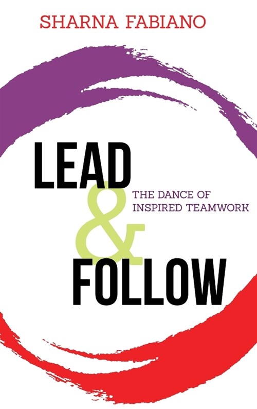 Lead and Follow: The Dance of Inspired Teamwork (Hardcover)