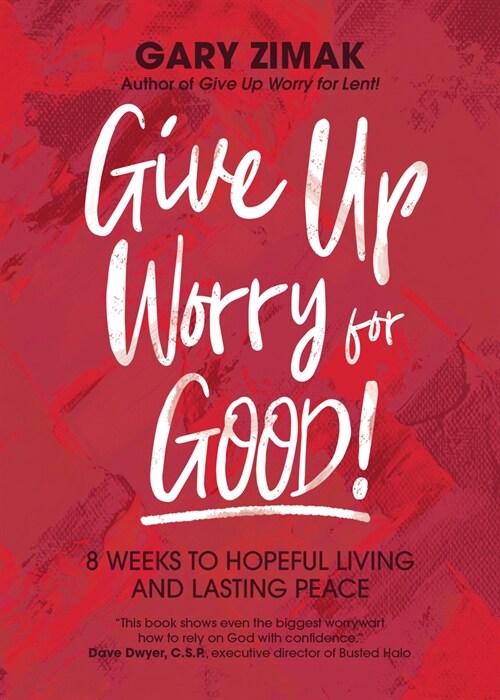 Give Up Worry for Good!: 8 Weeks to Hopeful Living and Lasting Peace (Paperback)